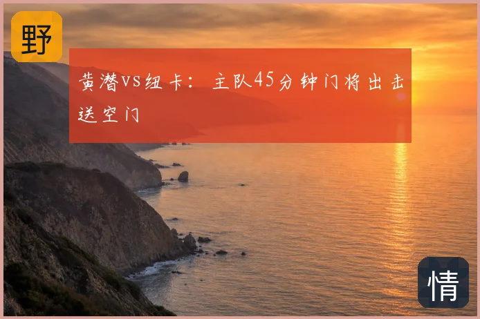 黄潜vs纽卡:主队45分钟门将出击送空门
