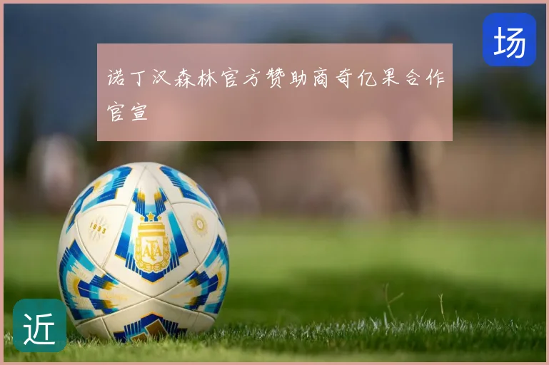 诺丁汉森林官方赞助商奇亿果合作官宣